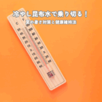 冷やし昆布水で乗り切る！夏の暑さ対策と健康維持法